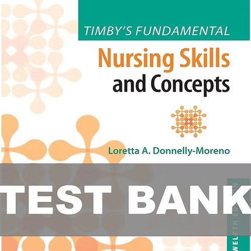 Fundamental Nursing Skills and Concepts 12th Edition Barbara Timby TEST BANK